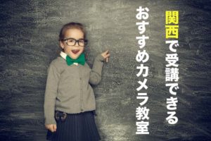 関西で受講できるおすすめのカメラ教室を紹介